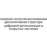 Тензорная геология воспоминаний: диссипативная структура цифровой детоксикации в открытых системах